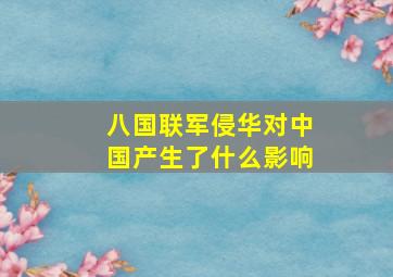 八国联军侵华对中国产生了什么影响