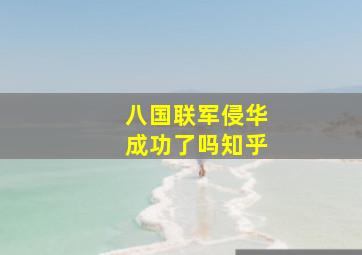 八国联军侵华成功了吗知乎