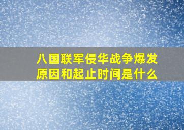 八国联军侵华战争爆发原因和起止时间是什么