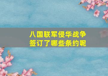 八国联军侵华战争签订了哪些条约呢