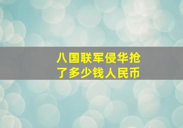 八国联军侵华抢了多少钱人民币