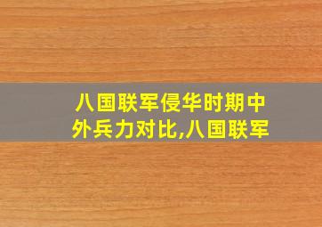 八国联军侵华时期中外兵力对比,八国联军