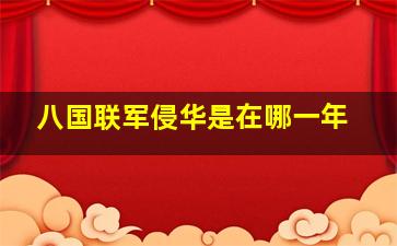 八国联军侵华是在哪一年