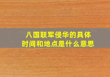 八国联军侵华的具体时间和地点是什么意思