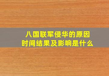 八国联军侵华的原因时间结果及影响是什么