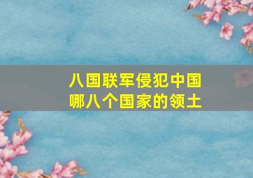 八国联军侵犯中国哪八个国家的领土