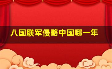 八国联军侵略中国哪一年