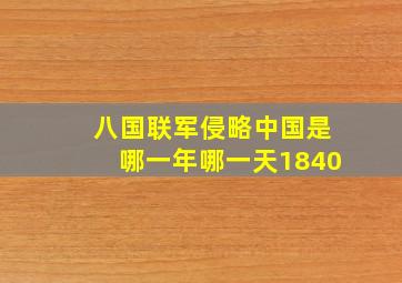 八国联军侵略中国是哪一年哪一天1840