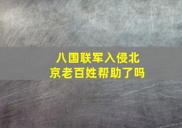 八国联军入侵北京老百姓帮助了吗