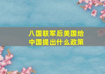 八国联军后美国给中国提出什么政策