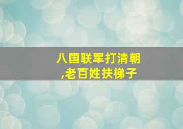 八国联军打清朝,老百姓扶梯子