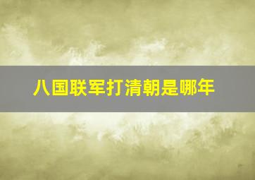 八国联军打清朝是哪年