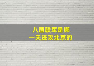 八国联军是哪一天进攻北京的