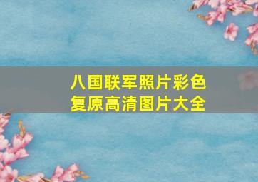 八国联军照片彩色复原高清图片大全