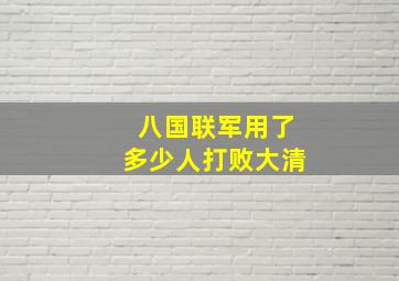 八国联军用了多少人打败大清