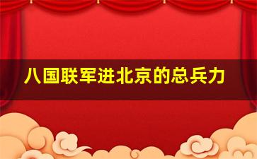 八国联军进北京的总兵力