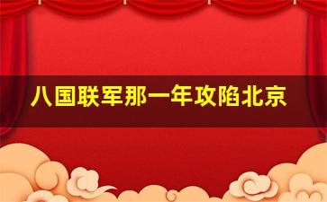 八国联军那一年攻陷北京