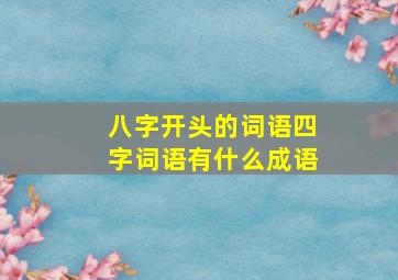 八字开头的词语四字词语有什么成语