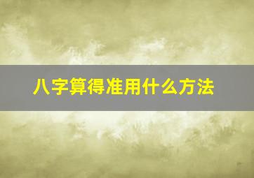 八字算得准用什么方法