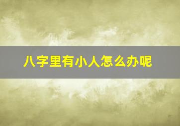 八字里有小人怎么办呢