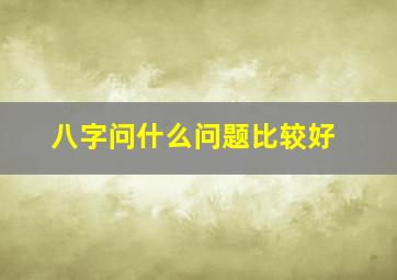 八字问什么问题比较好