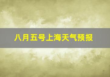 八月五号上海天气预报