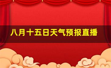 八月十五日天气预报直播