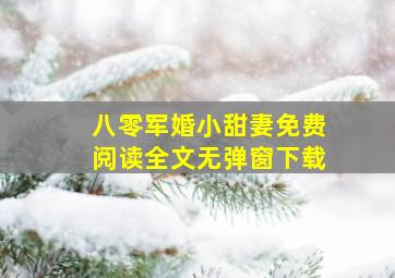 八零军婚小甜妻免费阅读全文无弹窗下载