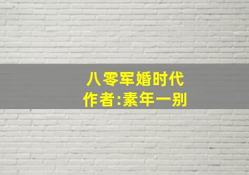 八零军婚时代作者:素年一别