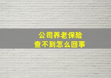 公司养老保险查不到怎么回事