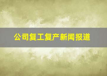 公司复工复产新闻报道