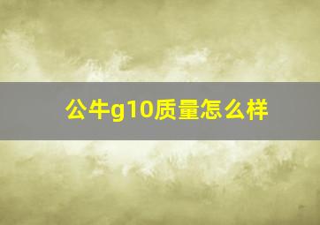 公牛g10质量怎么样