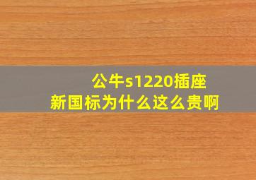 公牛s1220插座新国标为什么这么贵啊