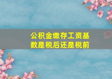 公积金缴存工资基数是税后还是税前