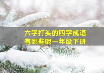 六字打头的四字成语有哪些呢一年级下册