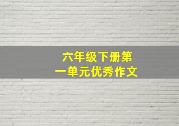 六年级下册第一单元优秀作文