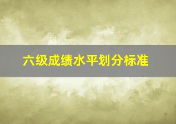 六级成绩水平划分标准