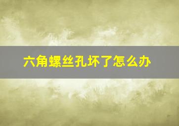 六角螺丝孔坏了怎么办