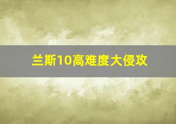 兰斯10高难度大侵攻