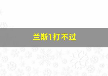 兰斯1打不过