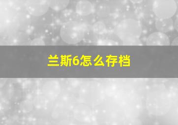 兰斯6怎么存档