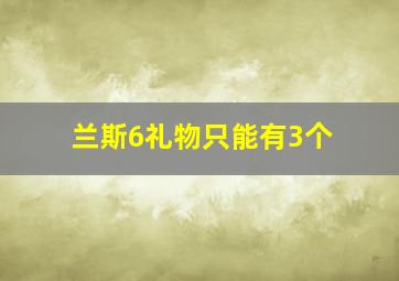 兰斯6礼物只能有3个