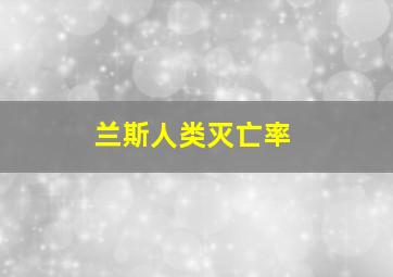 兰斯人类灭亡率