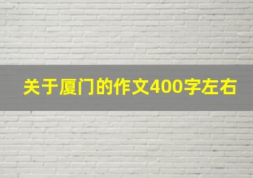 关于厦门的作文400字左右