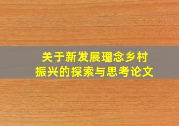 关于新发展理念乡村振兴的探索与思考论文