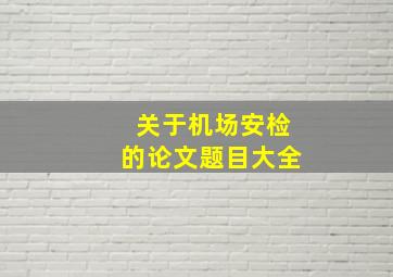 关于机场安检的论文题目大全