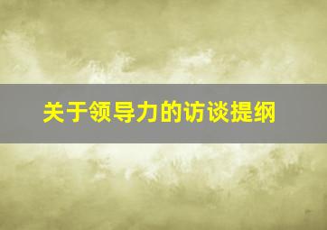 关于领导力的访谈提纲