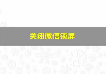 关闭微信锁屏