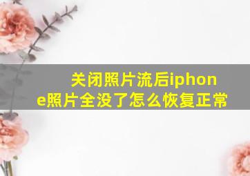 关闭照片流后iphone照片全没了怎么恢复正常