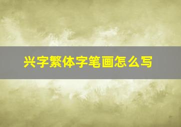 兴字繁体字笔画怎么写